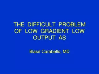 THE DIFFICULT PROBLEM OF LOW GRADIENT LOW OUTPUT AS