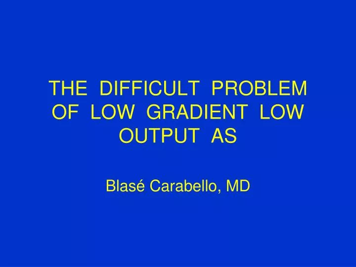 the difficult problem of low gradient low output as