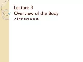 Lecture 3 Overview of the Body