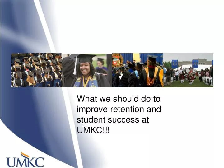 what we should do to improve retention and student success at umkc