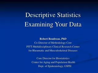 Descriptive Statistics Examining Your Data Robert Boudreau, PhD Co-Director of Methodology Core
