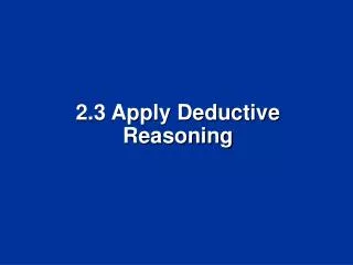 2.3 Apply Deductive Reasoning