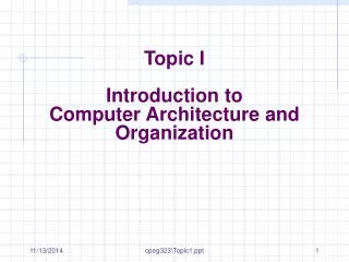 Topic I Introduction to Computer Architecture and Organization