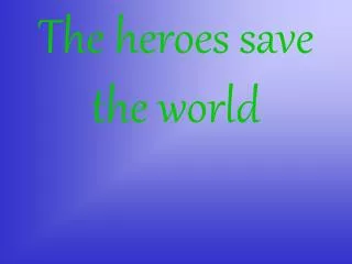 The heroes save the world