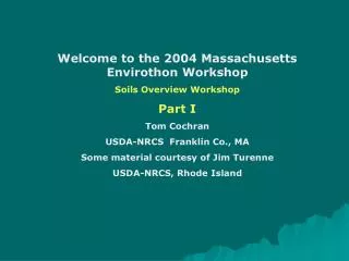 Welcome to the 2004 Massachusetts Envirothon Workshop Soils Overview Workshop Part I Tom Cochran