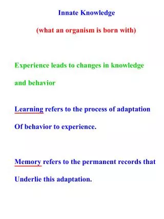 Innate Knowledge (what an organism is born with) Experience leads to changes in knowledge