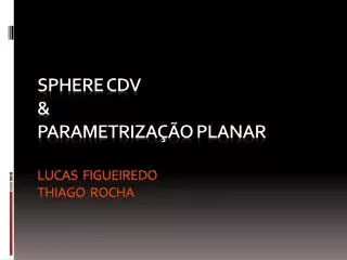 sphere cdv parametriza o planar lucas figueiredo thiago rocha