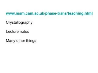 msmm.ac.uk/phase-trans/teaching.html Crystallography Lecture notes Many other things