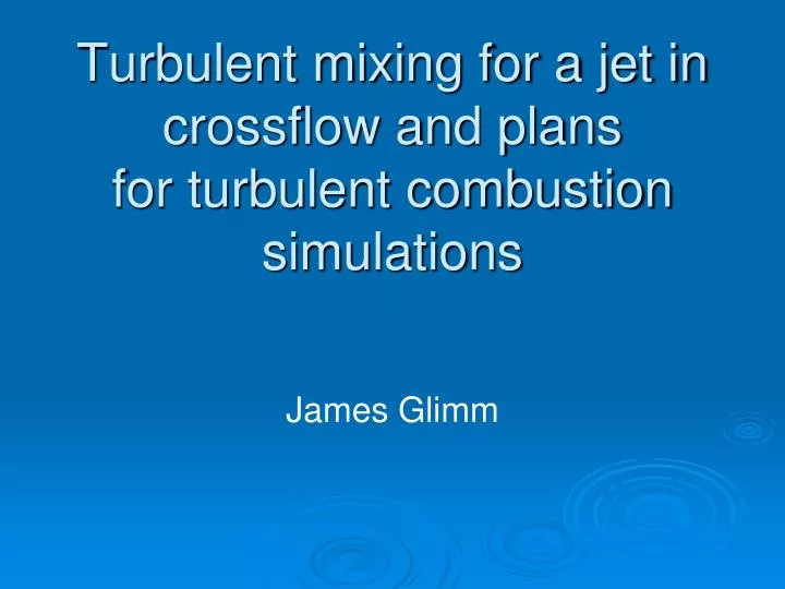 turbulent mixing for a jet in crossflow and plans for turbulent combustion simulations