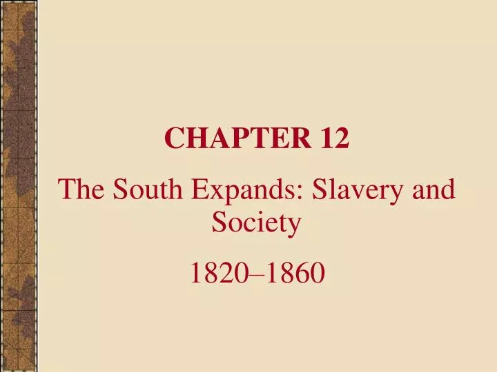 chapter 12 the south expands slavery and society 1820 1860