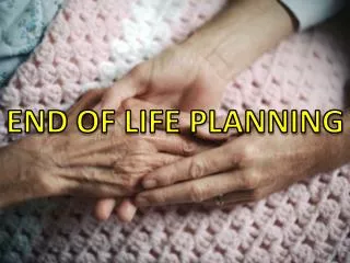 END OF LIFE PLANNING