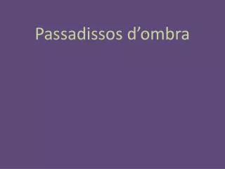 passadissos d ombra