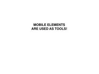 MOBILE ELEMENTS ARE USED AS TOOLS!