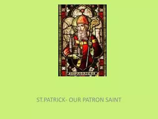 ST.PATRICK- OUR PATRON SAINT
