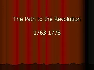 The Path to the Revolution 1763-1776