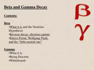 Beta and Gamma Decay Contents: Beta What it is and the Neutrino Hypothesis