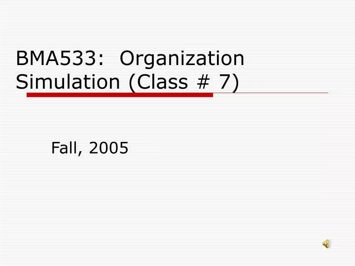 bma533 organization simulation class 7