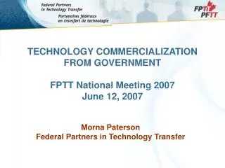 TECHNOLOGY COMMERCIALIZATION FROM GOVERNMENT FPTT National Meeting 2007 June 12, 2007