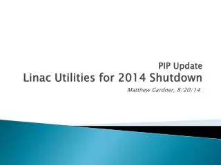 PIP Update Linac Utilities for 2014 Shutdown