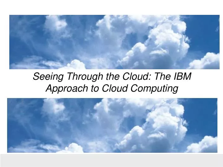seeing through the cloud the ibm approach to cloud computing