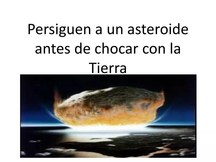 persiguen a un asteroide antes de chocar con la tierra