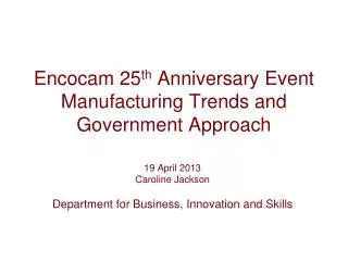 Encocam 25 th Anniversary Event Manufacturing Trends and Government Approach
