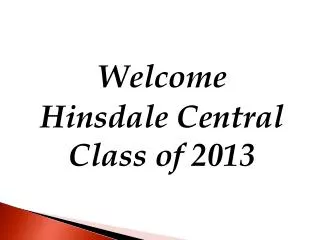 Welcome Hinsdale Central Class of 2013