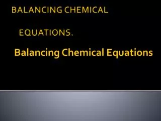 BALANCING CHEMICAL EQUATIONS.