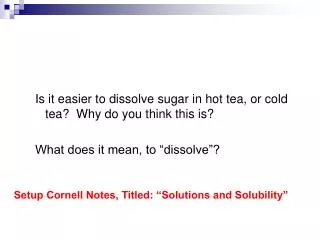 Is it easier to dissolve sugar in hot tea, or cold tea? Why do you think this is?