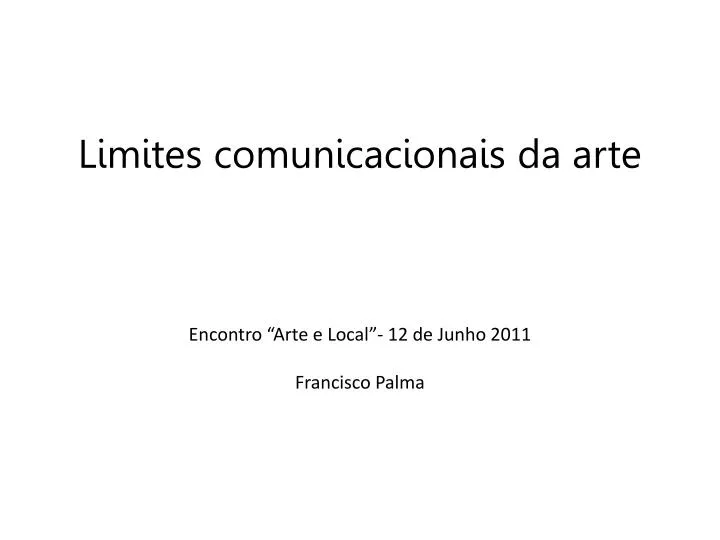 limites comunicacionais da arte encontro arte e local 12 de junho 2011 francisco palma