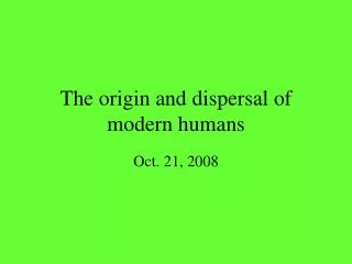 The origin and dispersal of modern humans