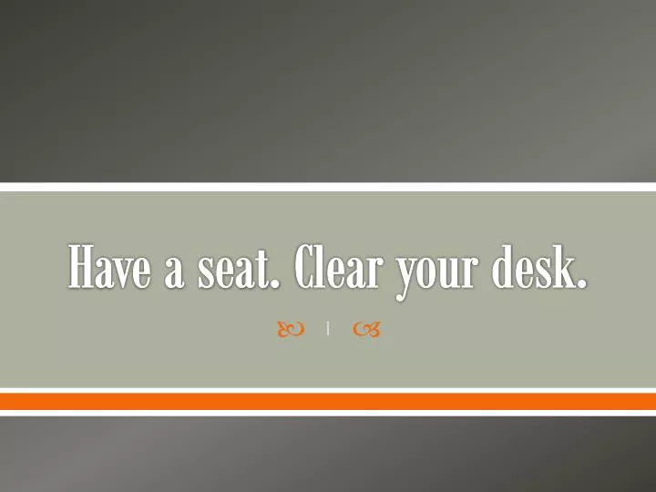 have a seat clear your desk