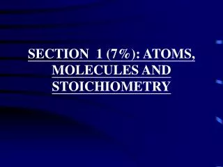 SECTION 1 (7%): ATOMS, MOLECULES AND STOICHIOMETRY