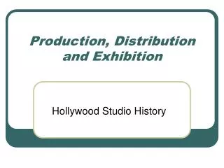 Production, Distribution and Exhibition