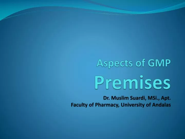 aspects o f gmp p remises dr muslim suardi msi apt faculty of pharmacy university of andalas