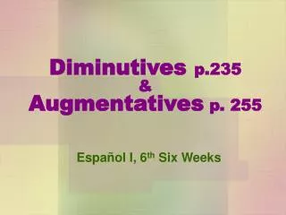 Diminutives p.235 &amp; Augmentatives p. 255