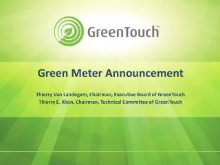 Green Meter Announcement Thierry Van Landegem, Chairman, Executive Board of GreenTouch