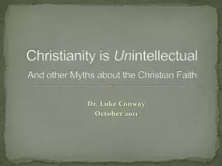 Christianity is Un intellectual And other Myths about the Christian Faith
