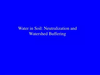 Water in Soil: Neutralization and Watershed Buffering