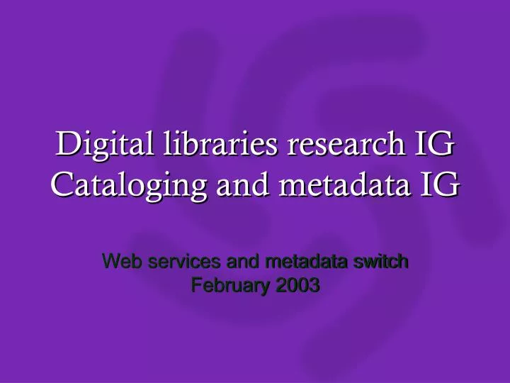digital libraries research ig cataloging and metadata ig
