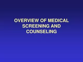 OVERVIEW OF MEDICAL SCREENING AND COUNSELING