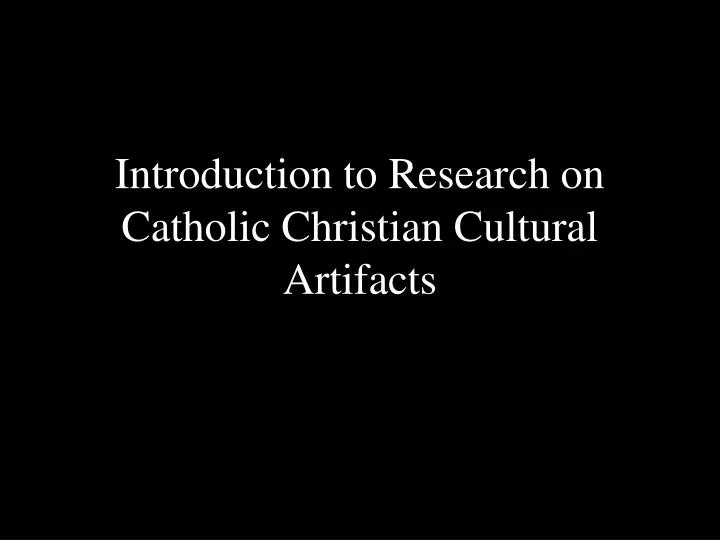 introduction to research on catholic christian cultural artifacts