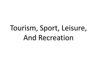 Tourism, Sport, Leisure, And Recreation