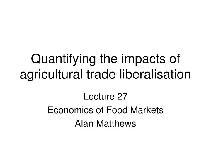 quantifying the impacts of agricultural trade liberalisation