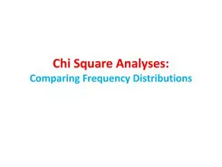 Chi Square Analyses: Comparing Frequency Distributions
