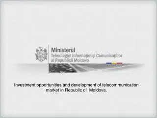 Investment opportunities and development of telecommunication market in Republic of Moldova.