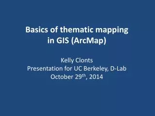 Basics of thematic mapping in GIS ( ArcMap ) Kelly Clonts Presentation for UC Berkeley, D-Lab