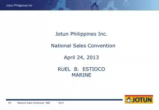 Jotun Philippines Inc. National Sales Convention April 24, 2013 RUEL B. ESTIOCO MARINE
