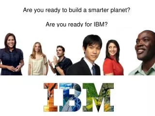 Are you ready to build a smarter planet? Are you ready for IBM?