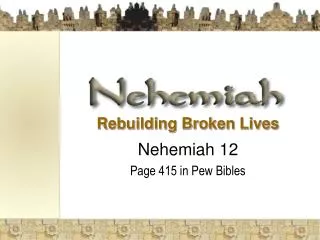 Rebuilding Broken Lives Nehemiah 12 Page 415 in Pew Bibles